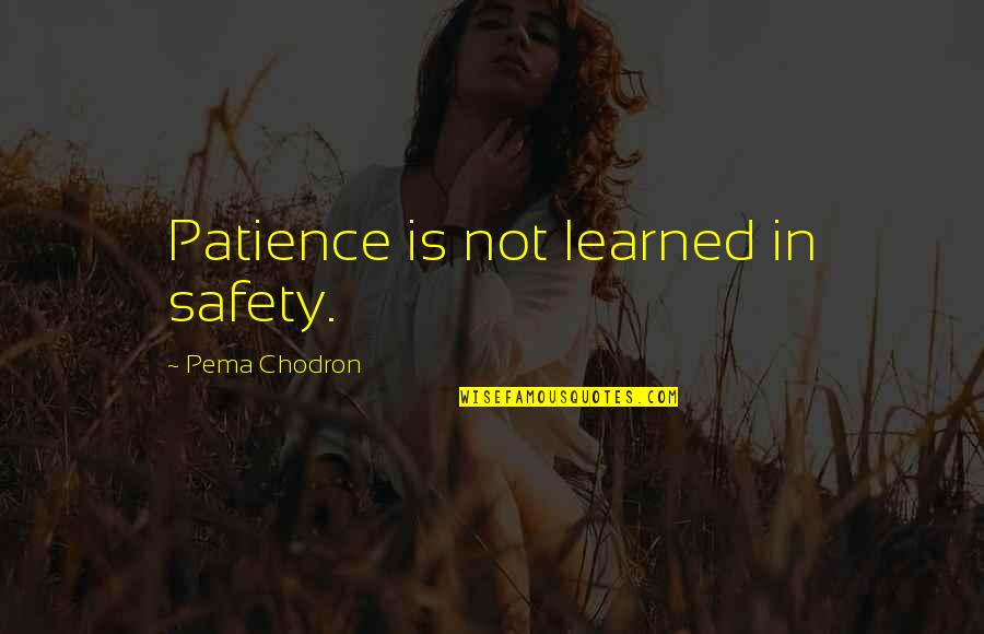 Libramento Quotes By Pema Chodron: Patience is not learned in safety. Libramento Quotes By Pema Chodron: Patience is not learned in safety.