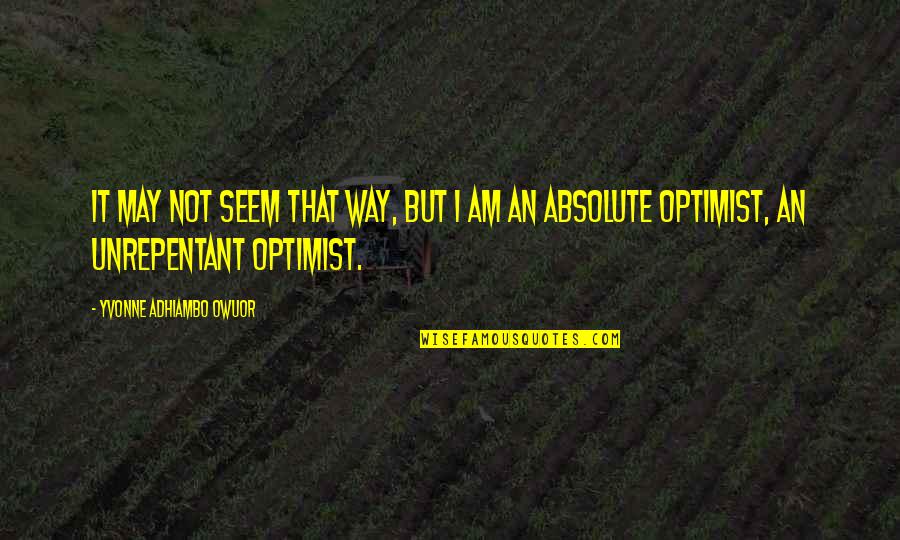 Libramento Quotes By Yvonne Adhiambo Owuor: It may not seem that way, but I Libramento Quotes By Yvonne Adhiambo Owuor: It may not seem that way, but I