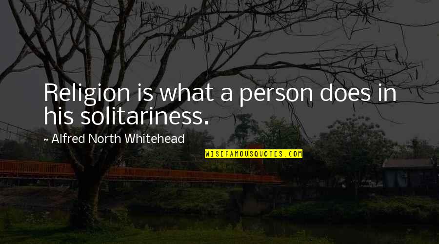 Librando Family Quotes By Alfred North Whitehead: Religion is what a person does in his