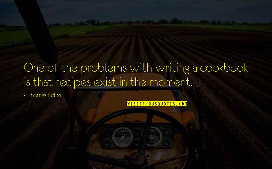 Libranet Quotes By Thomas Keller: One of the problems with writing a cookbook