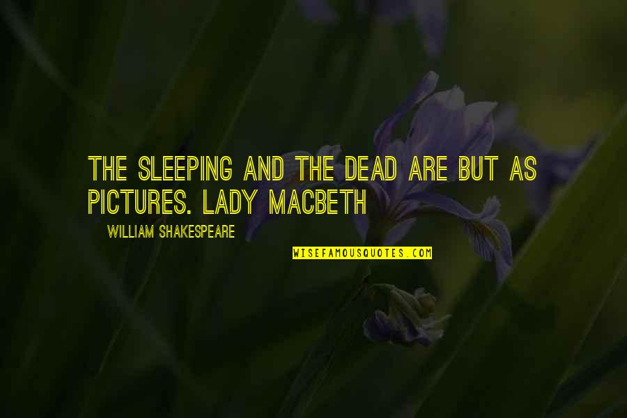 Libranet Quotes By William Shakespeare: The sleeping and the dead are but as
