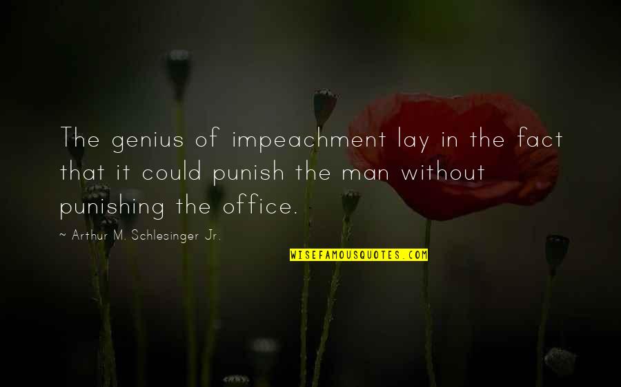 Librar Quotes By Arthur M. Schlesinger Jr.: The genius of impeachment lay in the fact