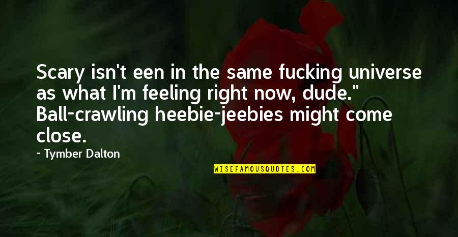 Librar Quotes By Tymber Dalton: Scary isn't een in the same fucking universe Librar Quotes By Tymber Dalton: Scary isn't een in the same fucking universe