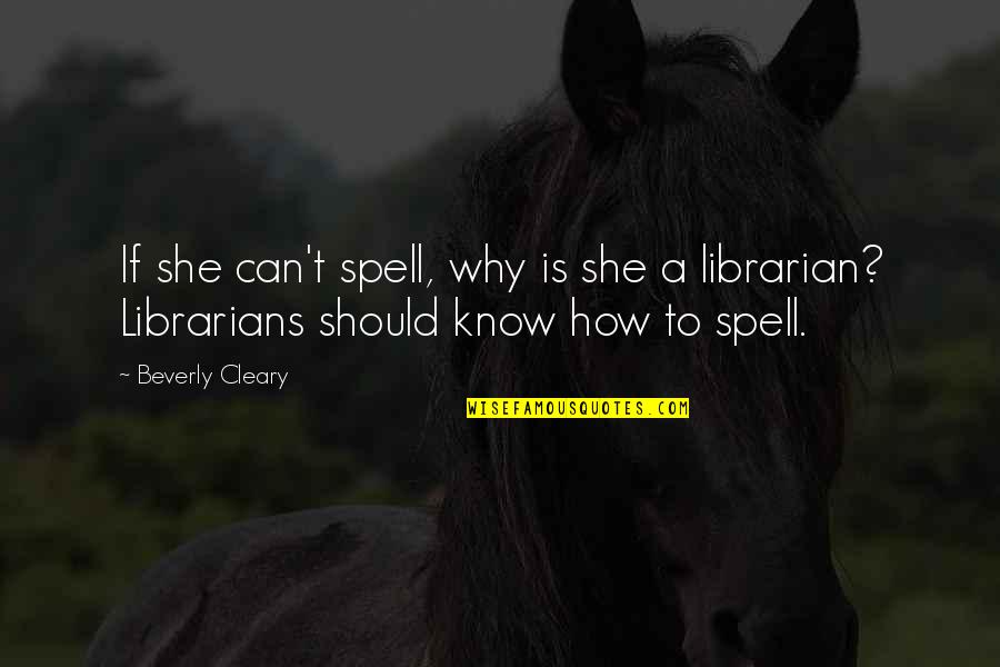 Librarian Quotes By Beverly Cleary: If she can't spell, why is she a