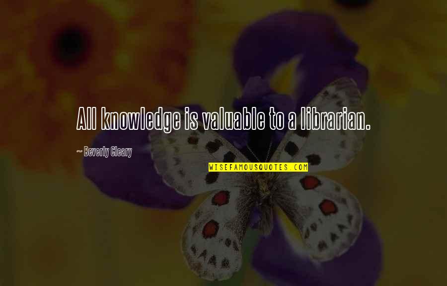 Librarian Quotes By Beverly Cleary: All knowledge is valuable to a librarian.