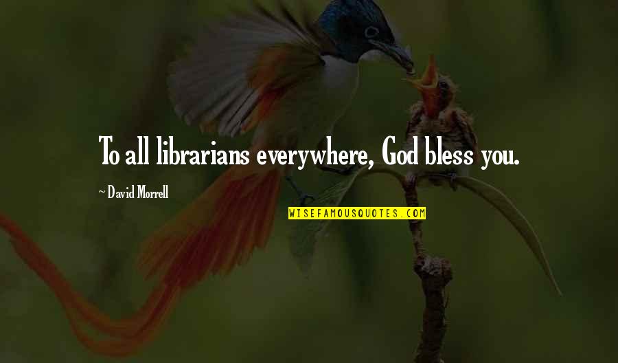 Librarian Quotes By David Morrell: To all librarians everywhere, God bless you.