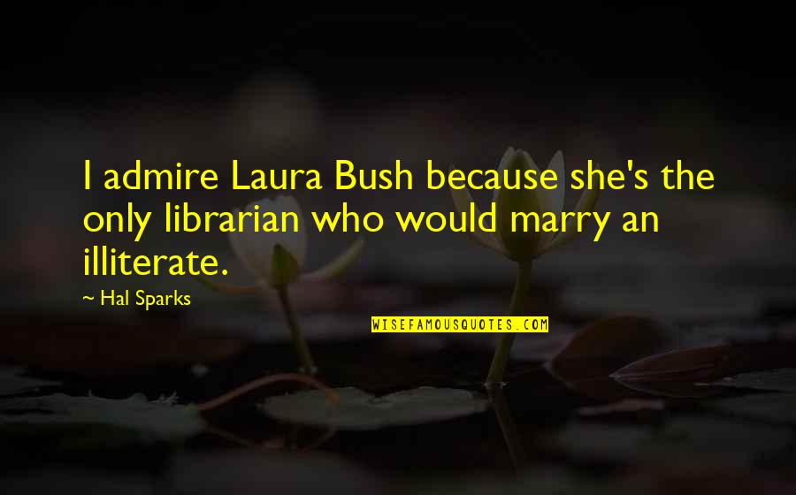 Librarian Quotes By Hal Sparks: I admire Laura Bush because she's the only