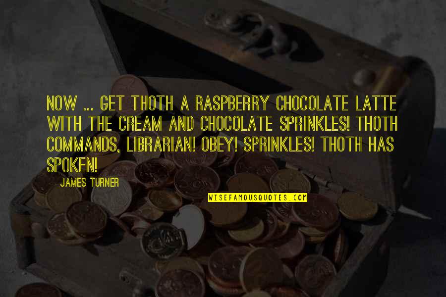 Librarian Quotes By James Turner: Now ... get Thoth a raspberry chocolate latte