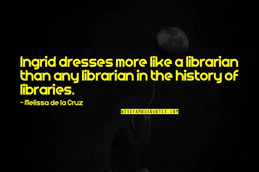 Librarian Quotes By Melissa De La Cruz: Ingrid dresses more like a librarian than any