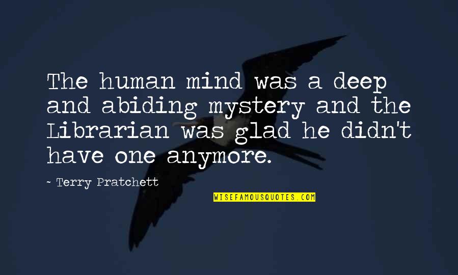 Librarian Quotes By Terry Pratchett: The human mind was a deep and abiding