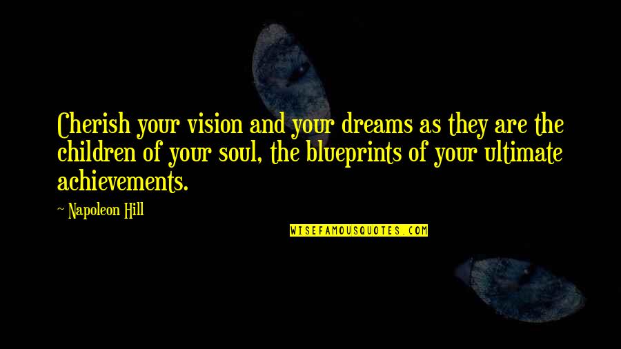 Librarian Return To King Solomons Mines Quotes By Napoleon Hill: Cherish your vision and your dreams as they Librarian Return To King Solomons Mines Quotes By Napoleon Hill: Cherish your vision and your dreams as they