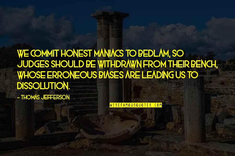 Librarianavengers Org Quotes By Thomas Jefferson: We commit honest maniacs to Bedlam, so judges Librarianavengers Org Quotes By Thomas Jefferson: We commit honest maniacs to Bedlam, so judges