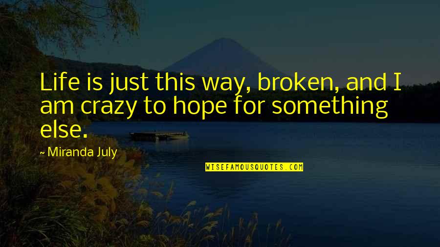 Librarianish Quotes By Miranda July: Life is just this way, broken, and I