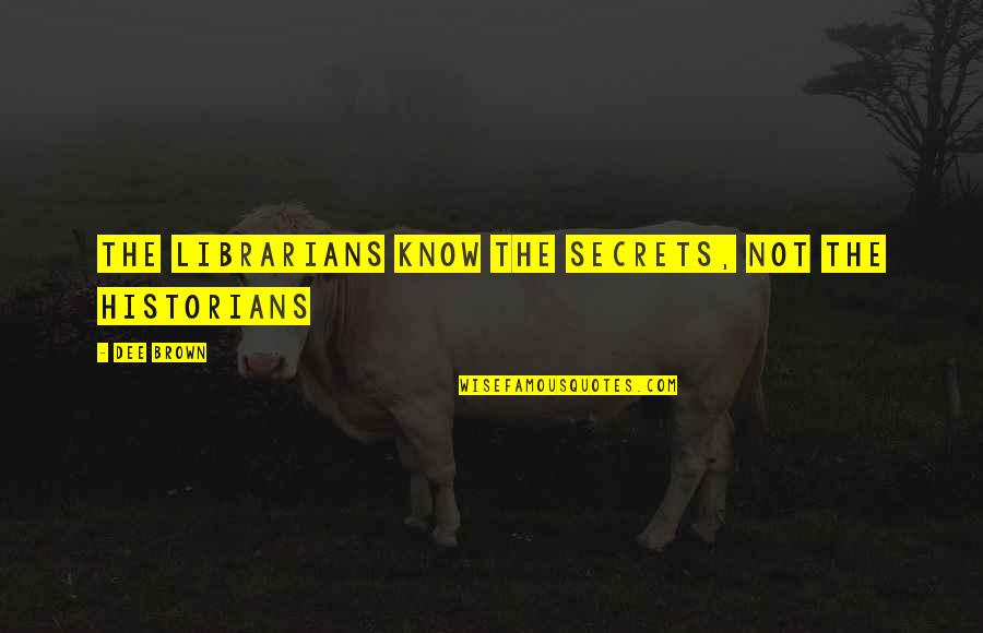 Librarians Book Of Quotes By Dee Brown: The librarians know the secrets, not the historians