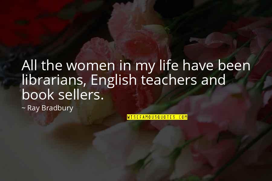 Librarians Book Of Quotes By Ray Bradbury: All the women in my life have been