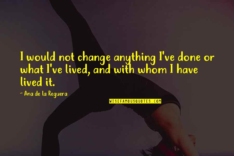 Librarians Favorite Quotes By Ana De La Reguera: I would not change anything I've done or
