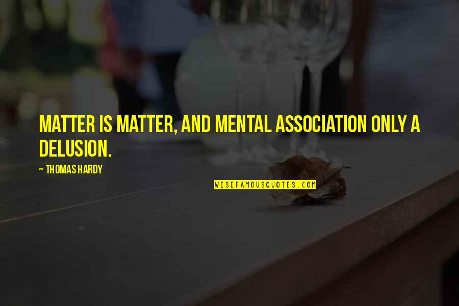 Librarians Favorite Quotes By Thomas Hardy: Matter is matter, and mental association only a