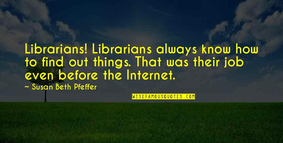 Librarianship Quotes By Susan Beth Pfeffer: Librarians! Librarians always know how to find out