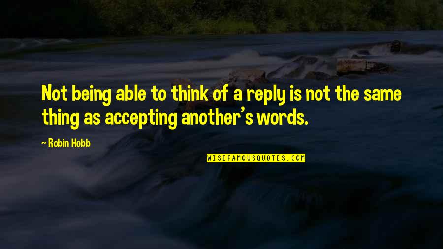 Libraried Quotes By Robin Hobb: Not being able to think of a reply