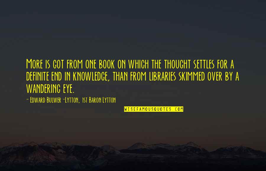 Libraries And Knowledge Quotes By Edward Bulwer-Lytton, 1st Baron Lytton: More is got from one book on which