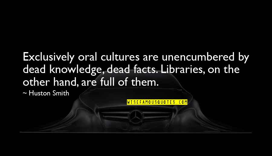 Libraries And Knowledge Quotes By Huston Smith: Exclusively oral cultures are unencumbered by dead knowledge,