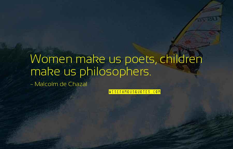 Libraries And Technology Quotes By Malcolm De Chazal: Women make us poets, children make us philosophers.