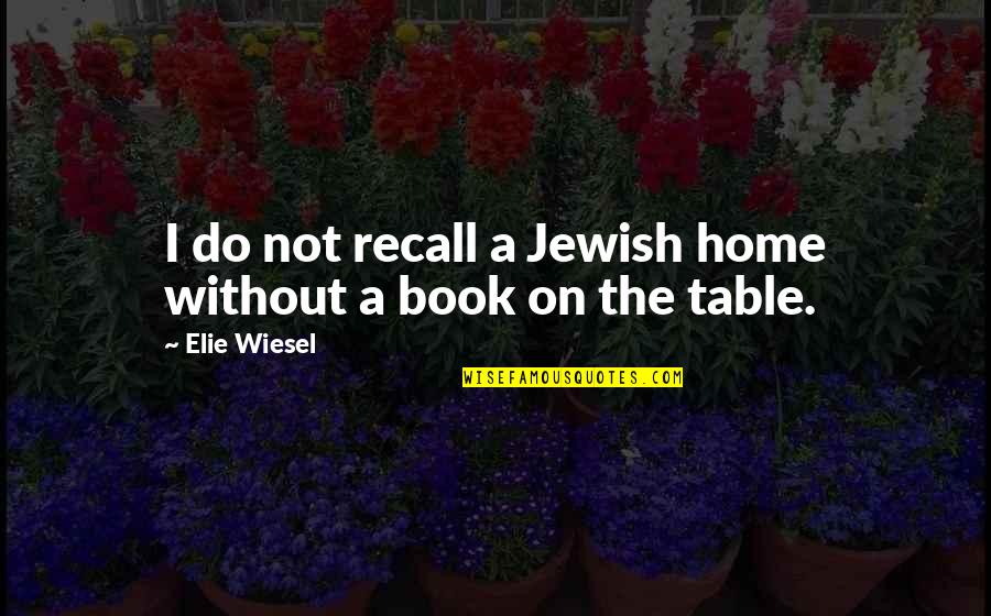 Libraries Goodreads Quotes By Elie Wiesel: I do not recall a Jewish home without
