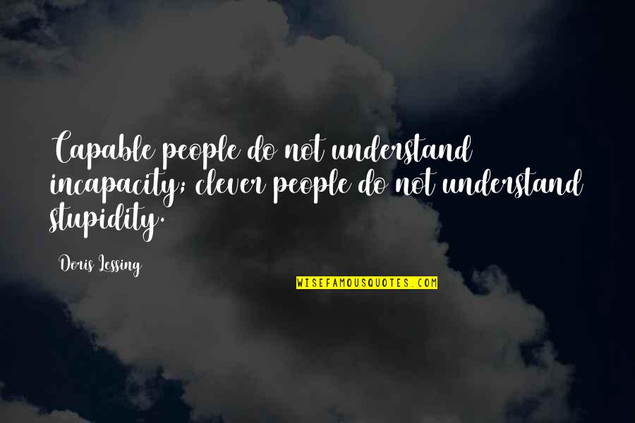 Libraries Tumblr Quotes By Doris Lessing: Capable people do not understand incapacity; clever people