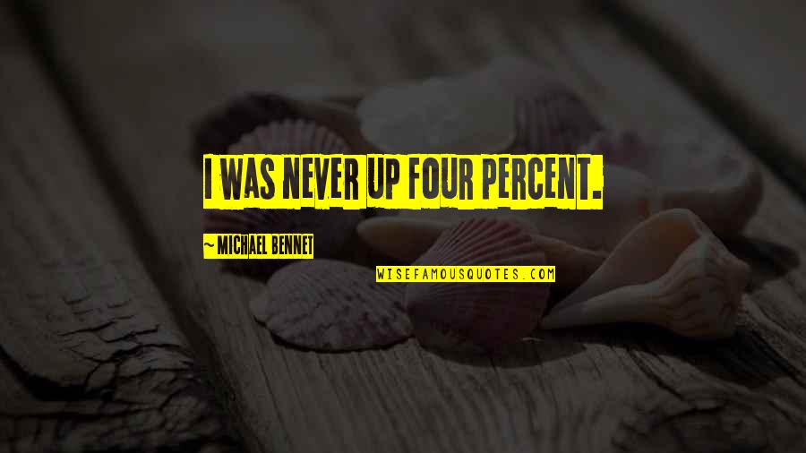 Librarrrians Quotes By Michael Bennet: I was never up four percent.