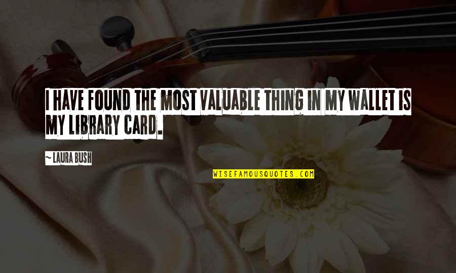 Library And Librarian Quotes By Laura Bush: I have found the most valuable thing in
