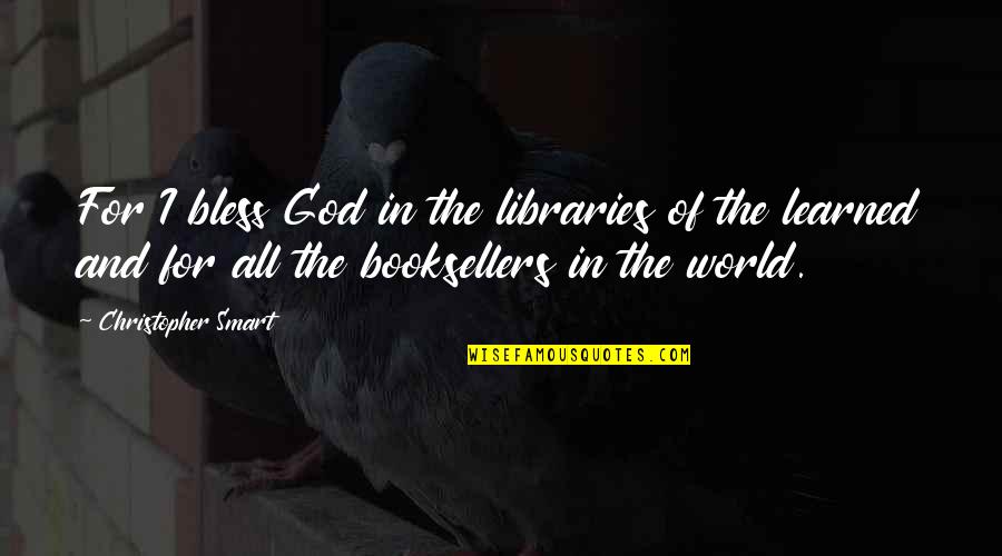 Library And Reading Quotes By Christopher Smart: For I bless God in the libraries of Library And Reading Quotes By Christopher Smart: For I bless God in the libraries of