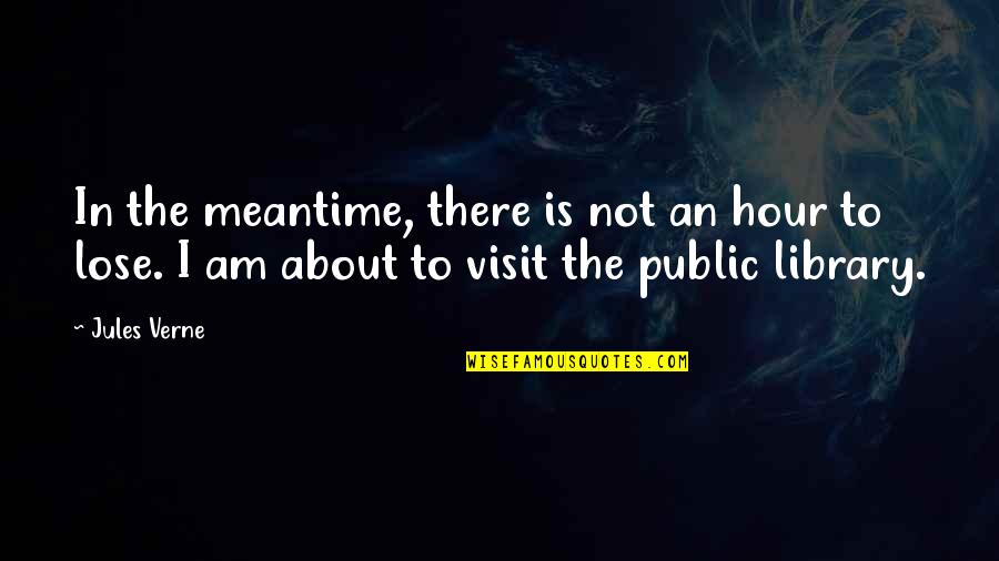 Library And Travel Quotes By Jules Verne: In the meantime, there is not an hour