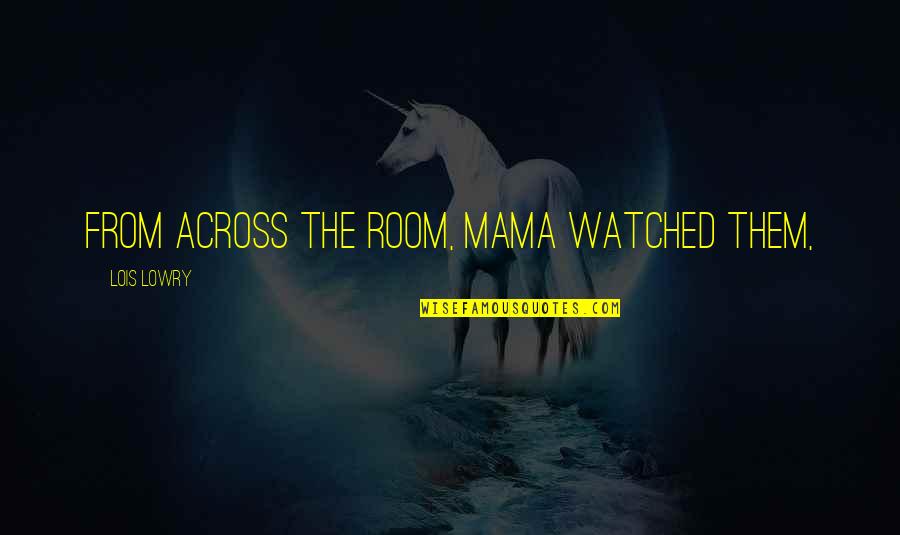 Library Catalog Quotes By Lois Lowry: From across the room, Mama watched them, Library Catalog Quotes By Lois Lowry: From across the room, Mama watched them,