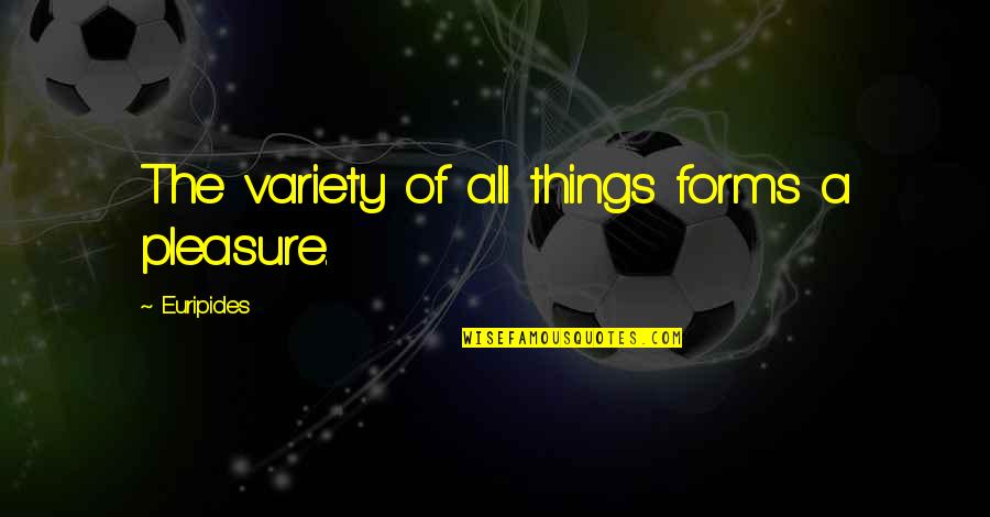 Library Democracy Quote Quotes By Euripides: The variety of all things forms a pleasure. Library Democracy Quote Quotes By Euripides: The variety of all things forms a pleasure.