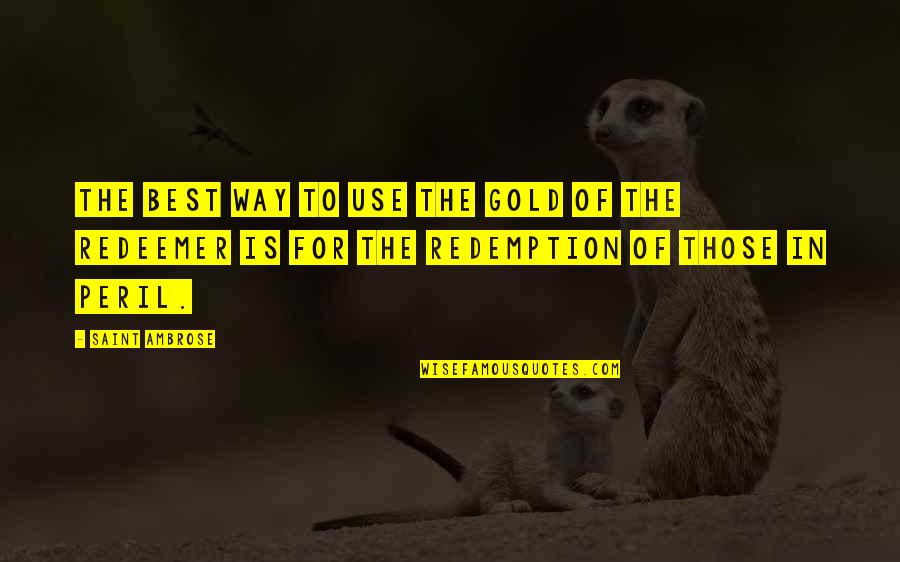 Library Democracy Quote Quotes By Saint Ambrose: The best way to use the gold of Library Democracy Quote Quotes By Saint Ambrose: The best way to use the gold of