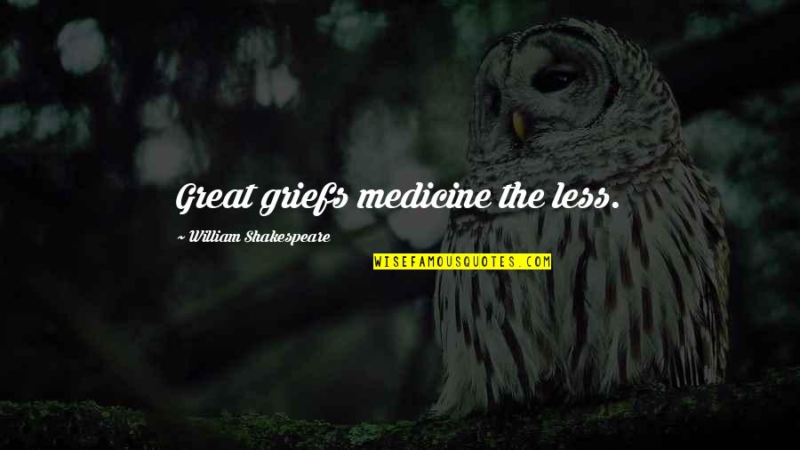 Library Democracy Quote Quotes By William Shakespeare: Great griefs medicine the less. Library Democracy Quote Quotes By William Shakespeare: Great griefs medicine the less.