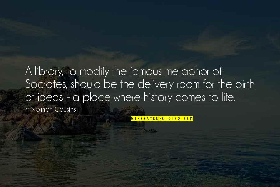 Library Famous Quotes By Norman Cousins: A library, to modify the famous metaphor of