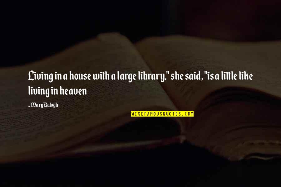 Library Heaven Quotes By Mary Balogh: Living in a house with a large library,"