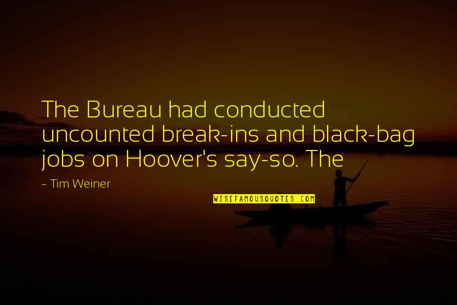 Library Lovers Quotes By Tim Weiner: The Bureau had conducted uncounted break-ins and black-bag