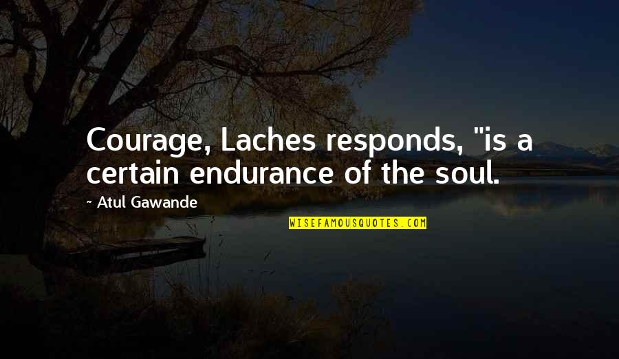 Library Proverbs Quotes By Atul Gawande: Courage, Laches responds, "is a certain endurance of