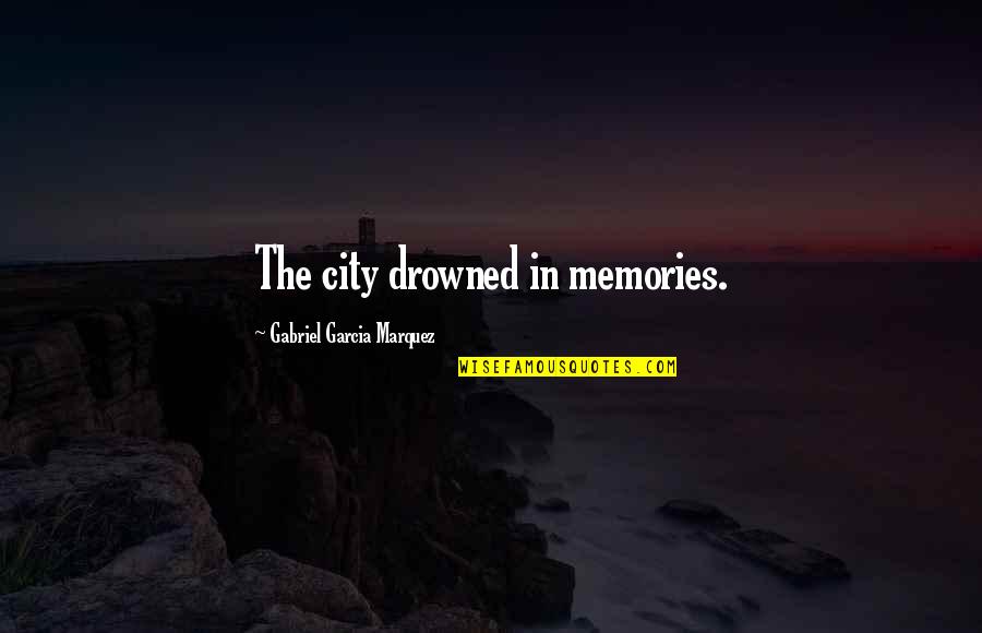 Library Themed Quotes By Gabriel Garcia Marquez: The city drowned in memories.