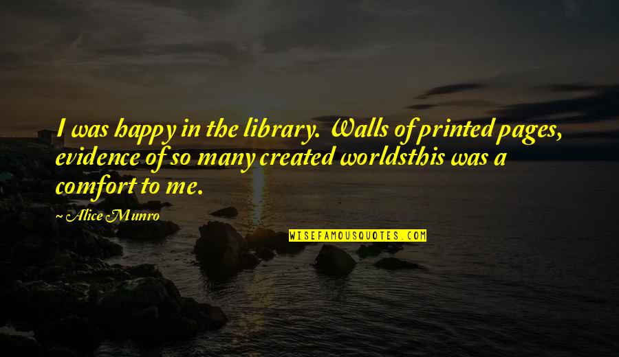 Library Walls Quotes By Alice Munro: I was happy in the library. Walls of