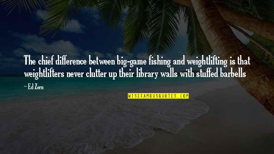 Library Walls Quotes By Ed Zern: The chief difference between big-game fishing and weightlifting