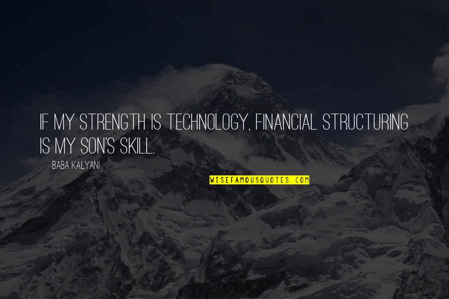 Libratory Quotes By Baba Kalyani: If my strength is technology, financial structuring is
