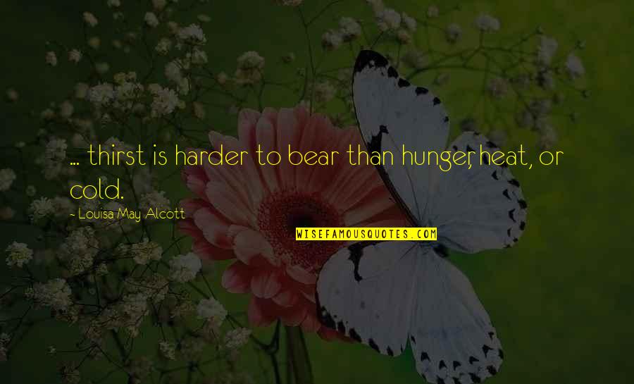 Libratory Quotes By Louisa May Alcott: ... thirst is harder to bear than hunger,