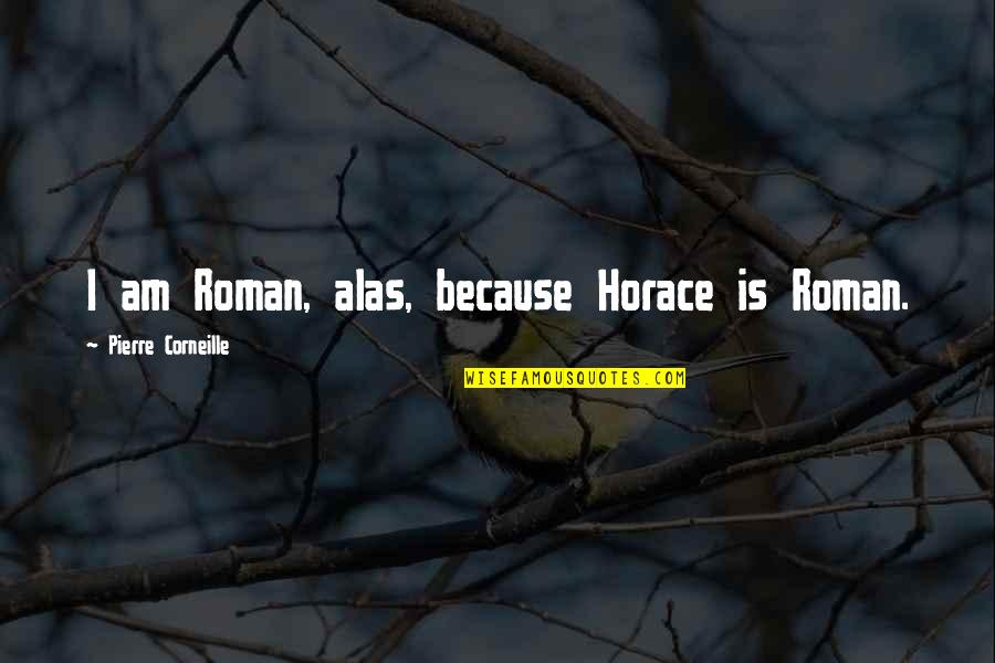 Librax Medication Quotes By Pierre Corneille: I am Roman, alas, because Horace is Roman.