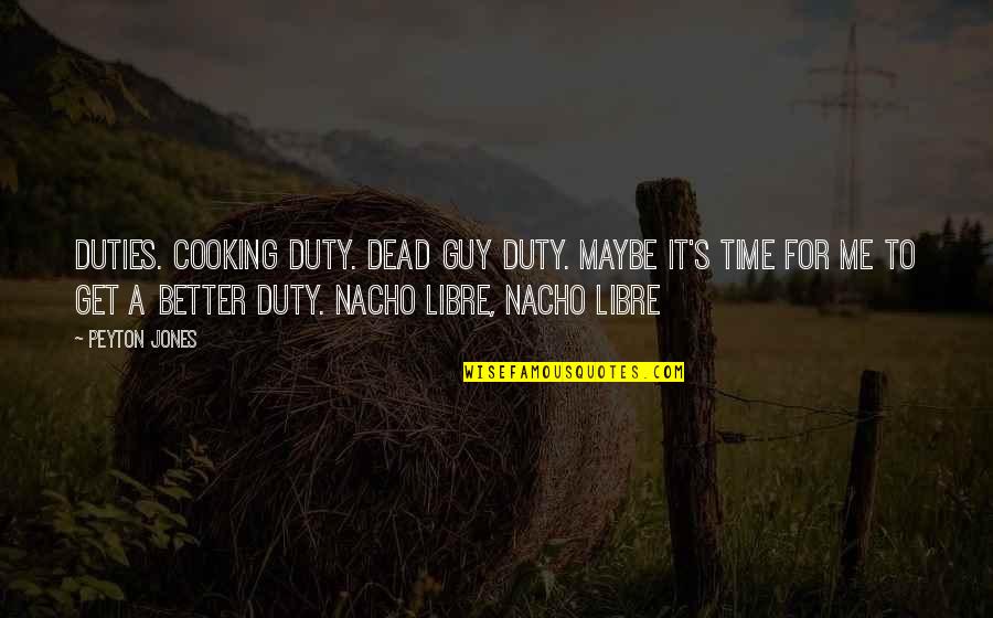Libre Quotes By Peyton Jones: duties. Cooking duty. Dead guy duty. Maybe it's