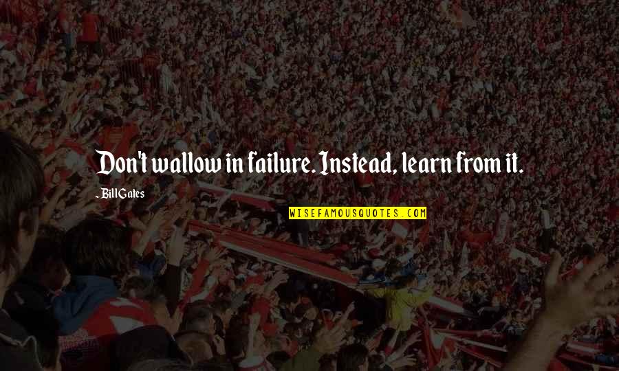 Librettist Harbach Quotes By Bill Gates: Don't wallow in failure. Instead, learn from it.