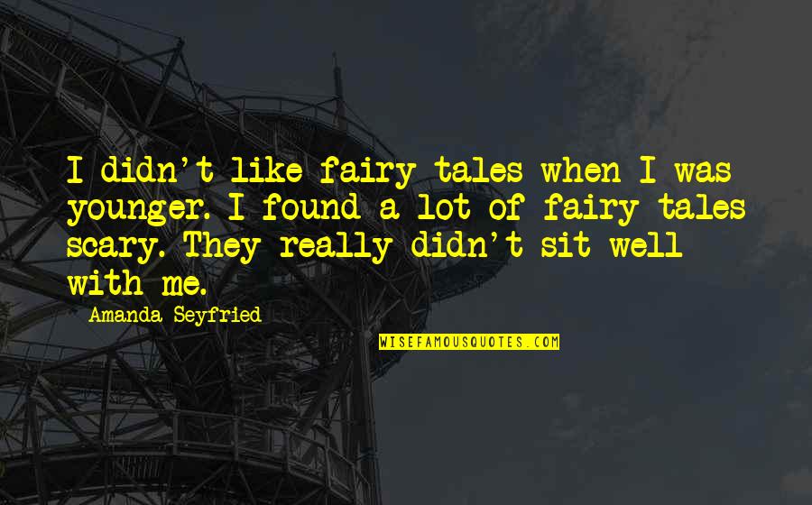 Librettist Vs Lyricist Quotes By Amanda Seyfried: I didn't like fairy tales when I was Librettist Vs Lyricist Quotes By Amanda Seyfried: I didn't like fairy tales when I was