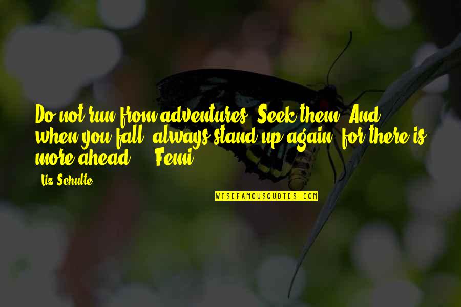 Librettist Vs Lyricist Quotes By Liz Schulte: Do not run from adventures. Seek them. And Librettist Vs Lyricist Quotes By Liz Schulte: Do not run from adventures. Seek them. And